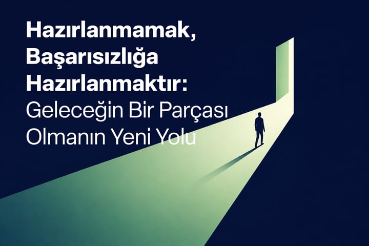 Hazırlanmamak, Başarısızlığa Hazırlanmaktır: Geleceğin Bir Parçası Olmanın Yeni Yolu